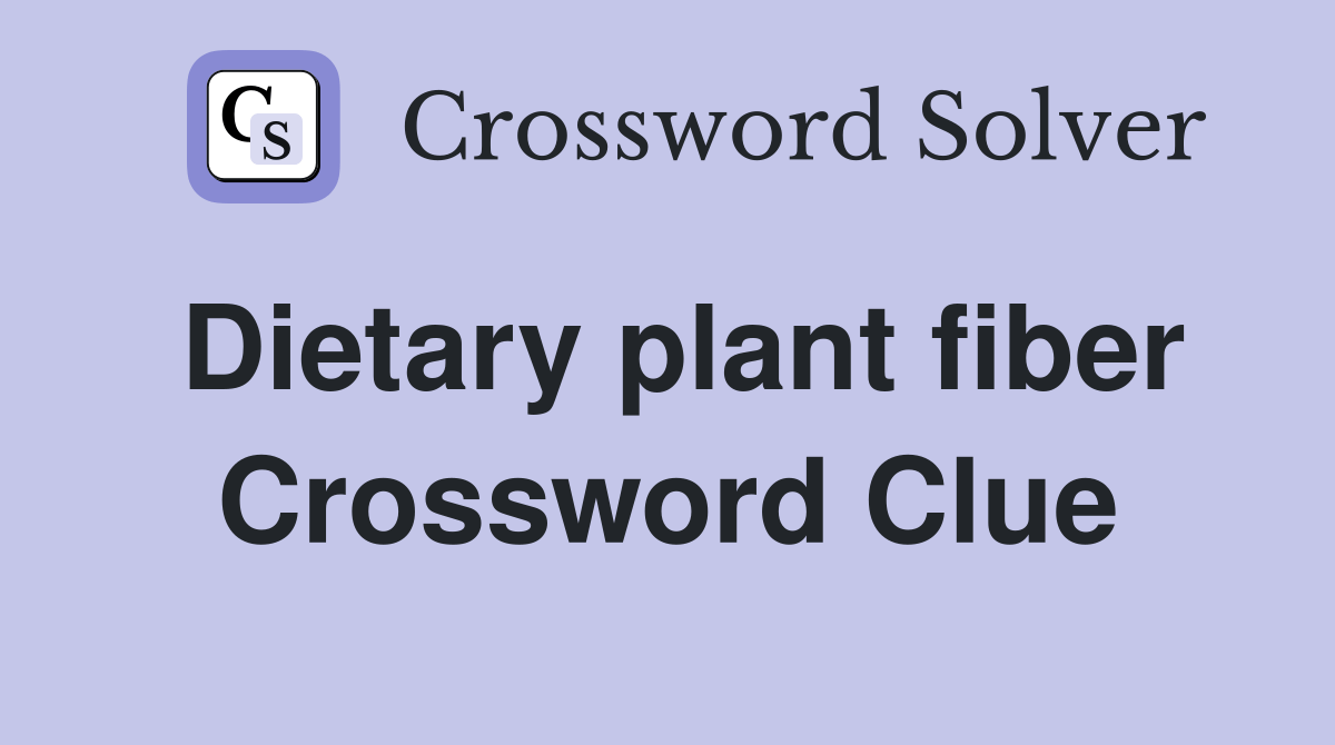 Dietary plant fiber Crossword Clue Answers Crossword Solver